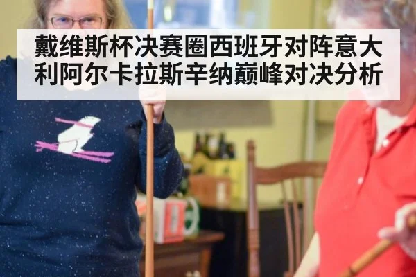戴维斯杯决赛圈西班牙对阵意大利阿尔卡拉斯辛纳巅峰对决分析